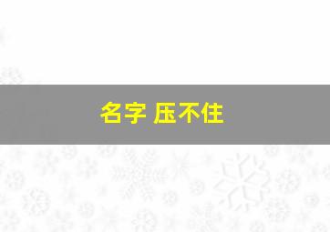 名字 压不住